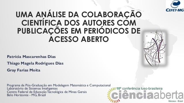 UMA ANÁLISE DA COLABORAÇÃO
CIENTÍFICA DOS AUTORES COM
PUBLICAÇÕES EM PERIÓDICOS DE
ACESSO ABERTO
Patrícia Mascarenhas Dias...