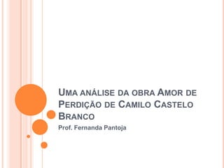 UMA ANÁLISE DA OBRA AMOR DE
PERDIÇÃO DE CAMILO CASTELO
BRANCO
Prof. Fernanda Pantoja
 