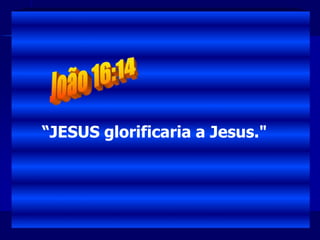 “JESUS glorificaria a Jesus."
 