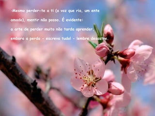 Mesmo perder-te a ti (a voz que ria, um ente amado), mentir não posso. É evidente: a arte de perder muito não tarda aprender, embora a perda - escreva tudo! - lembre desastre. 