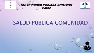 UNIVERSIDAD PRIVADA DOMINGO
SAVIO
DR.YHAGOFROTA
 