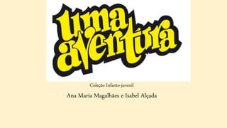 Coleção Infanto-juvenil
Ana Maria Magalhães e Isabel Alçada
 