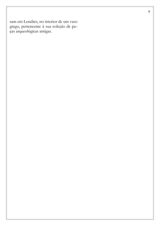 8
sam em Londres, no interior de um vaso
grego, pertencente à sua coleção de pe-
ças arqueológicas antigas.
 