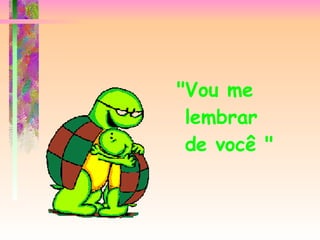 "Vou me  lembrar  de você " 
