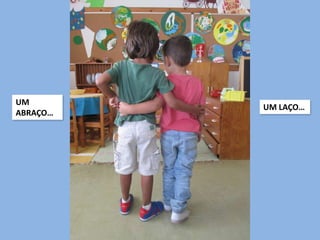 UM
ABRAÇO…
UM LAÇO…
 