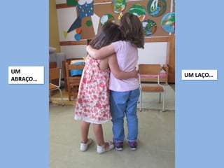 UM
ABRAÇO…
UM LAÇO…
 