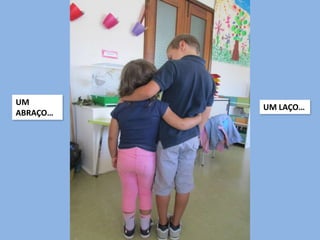 UM
ABRAÇO…
UM LAÇO…
 
