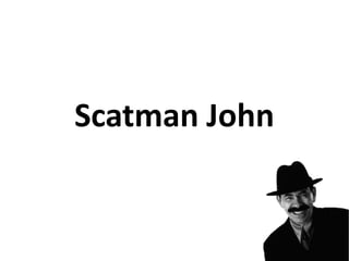 Scatman John
 