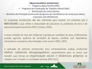 Alguns benefícios assistenciais:
• Programa Bolsa Família (PBF)
• Programa de Erradicação do Trabalho Infantil (Peti)
• Distribuição de cestas básicas
• Benefício de Prestação Continuada (programa de transferência de renda para idosos
e pessoas com deficiência).
 