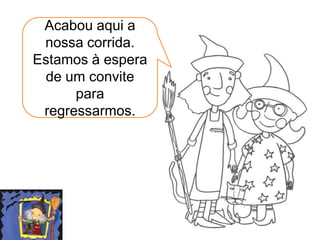 Acabou aqui a
 nossa corrida.
Estamos à espera
 de um convite
      para
 regressarmos.
 