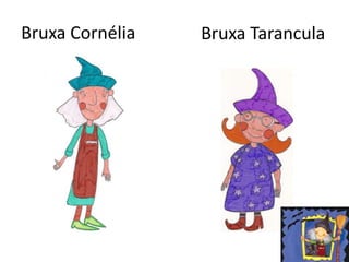 Bruxa Cornélia   Bruxa Tarancula
 