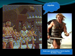 Aquiles Actor que representou o herói Aquiles No filme “ Tróia” 