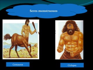 Seres monstruosos Centauros Cíclopes 