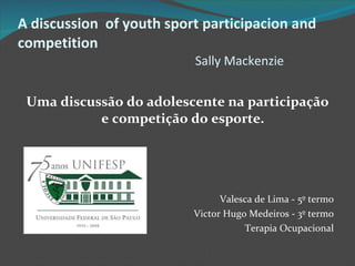 A discussion  of youth sport participacion and competition Sally Mackenzie ,[object Object],[object Object],[object Object],[object Object]