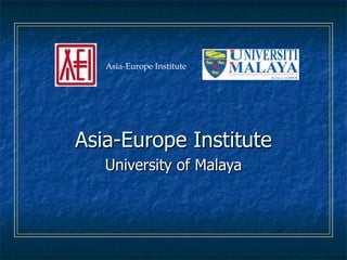 Asia-Europe Institute University of Malaya Asia-Europe Institute 