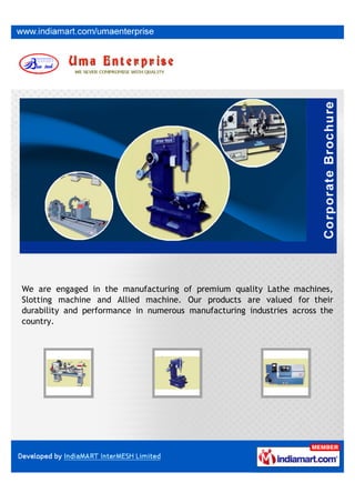 We are engaged in the manufacturing of premium quality Lathe machines,
Slotting machine and Allied machine. Our products are valued for their
durability and performance in numerous manufacturing industries across the
country.
 