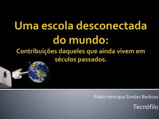Pablo Henrique Simões Barbosa
Tecnófilo
 