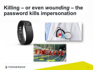 12
Killing – or even wounding – the
password kills impersonation
 