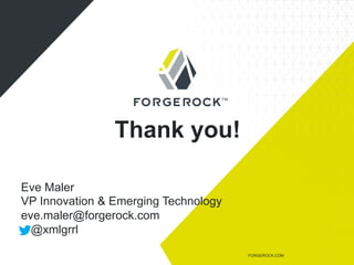 Thank you!
FORGEROCK.COM
Eve Maler
VP Innovation & Emerging Technology
eve.maler@forgerock.com
@xmlgrrl
 