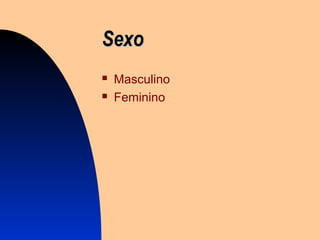 SexoSexo
 Masculino
 Feminino
 