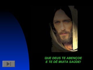 QUE DEUS TE ABENÇOEQUE DEUS TE ABENÇOE
E TE DÊ MUITA SAÚDE!E TE DÊ MUITA SAÚDE!
 