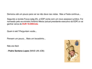 Demorou até um pouco para ver se não dava nas vistas. Mas a Festa continua...
Segundo a revista Focus (pág.25), a EDP cont...