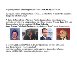 A opinião pública é fabricada por quem? Pela COMUNICAÇÃO SOCIAL.
E porque é preciso ter os jornalistas na mão.... O subsis...