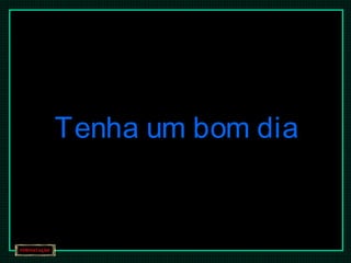 Tenha um bom dia
 