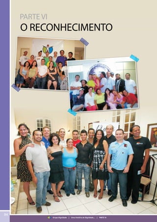 PARTE VI
O RECONHECIMENTO
84
Grupo Dignidade | Uma história de Dignidade... | PARTE VI
 