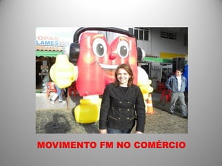 MOVIMENTO FM NO COMÉRCIO
 