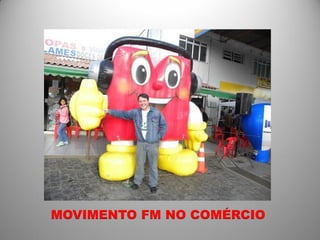 MOVIMENTO FM NO COMÉRCIO
 