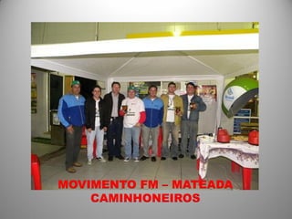 MOVIMENTO FM – MATEADA
    CAMINHONEIROS
 