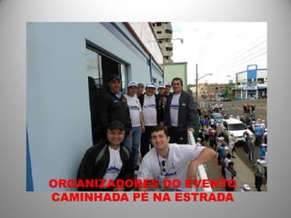 ORGANIZADORES DO EVENTO
CAMINHADA PÉ NA ESTRADA
 