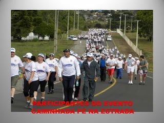 PARTICIPANTES DO EVENTO
CAMINHADA PÉ NA ESTRADA
 