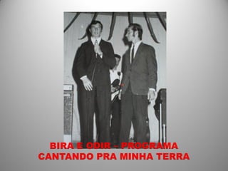 BIRA E ODIR – PROGRAMA
CANTANDO PRA MINHA TERRA
 