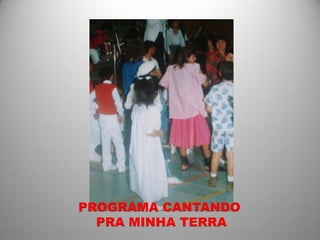 PROGRAMA CANTANDO
  PRA MINHA TERRA
 