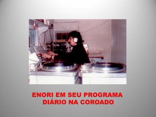 ENORI EM SEU PROGRAMA
  DIÁRIO NA COROADO
 