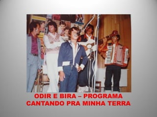 ODIR E BIRA – PROGRAMA
CANTANDO PRA MINHA TERRA
 