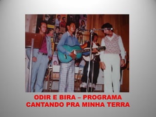 ODIR E BIRA – PROGRAMA
CANTANDO PRA MINHA TERRA
 