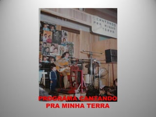 PROGRAMA CANTANDO
  PRA MINHA TERRA
 