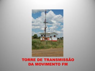 TORRE DE TRANSMISSÃO
  DA MOVIMENTO FM
 