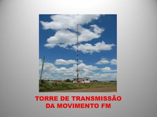 TORRE DE TRANSMISSÃO
  DA MOVIMENTO FM
 