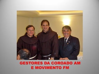 GESTORES DA COROADO AM
    E MOVIMENTO FM
 