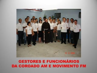 GESTORES E FUNCIONÁRIOS
DA COROADO AM E MOVIMENTO FM
 