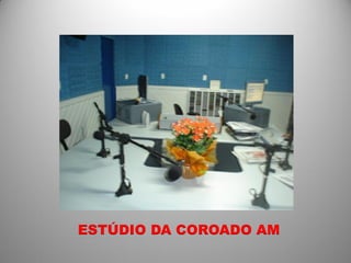 ESTÚDIO DA COROADO AM
 