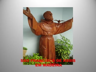SÃO FRANCISCO DE ASSIS
      EM MADEIRA
 