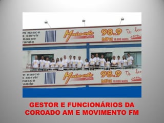 GESTOR E FUNCIONÁRIOS DA
COROADO AM E MOVIMENTO FM
 
