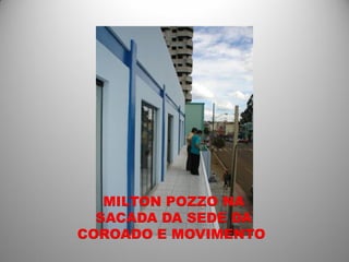 MILTON POZZO NA
  SACADA DA SEDE DA
COROADO E MOVIMENTO
 