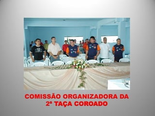 COMISSÃO ORGANIZADORA DA
     2ª TAÇA COROADO
 