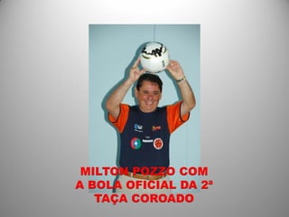 MILTON POZZO COM
A BOLA OFICIAL DA 2ª
   TAÇA COROADO
 